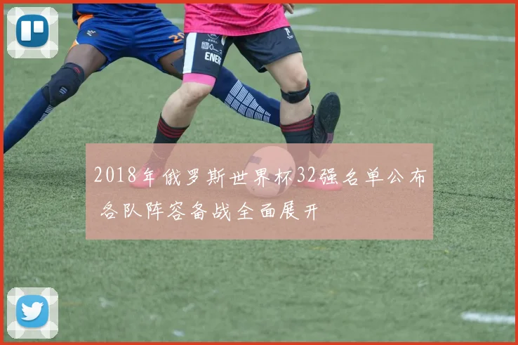 2018年俄罗斯世界杯32强名单公布 各队阵容备战全面展开