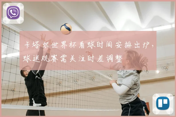 卡塔尔世界杯看球时间安排出炉，球迷观赛需关注时差调整